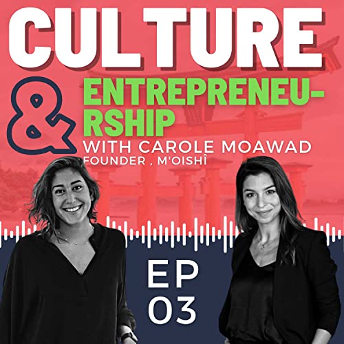EP 03: Culture& Entrepreneurship w/ Carole Moawad (Founder, M'OISH&Icirc;)