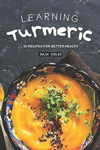 Learning Turmeric: 50 Recipes for Better Health