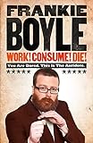 Work! Consume! Die!: I Am Actually Almost Completely Insane Now