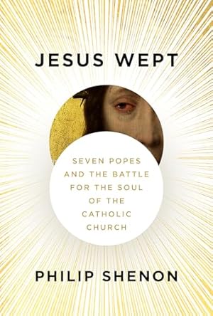 Jesus Wept: Seven Popes and the Battle for the Soul of the Catholic Church