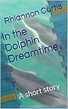 In the Dolphin Dreamtime: A short story (Dolphin Shifters Book 6) (English Edition)