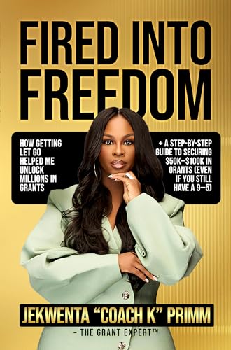 Fired into Freedom: How Getting Let Go Helped Me Unlock Millions in Grants + a Step-By-Step Guide to Securing $50K-$100K in Grants (Even If You Still Have A 9-5)