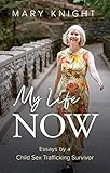 My Life Now: Essays by a Child Sex Trafficking Survivor