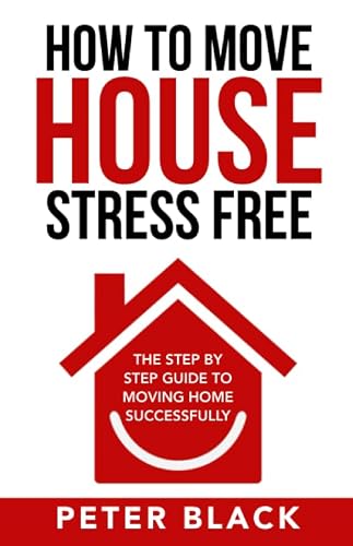 How To Move House Stress Free: The Step by Step Guide to Moving Home Successfully