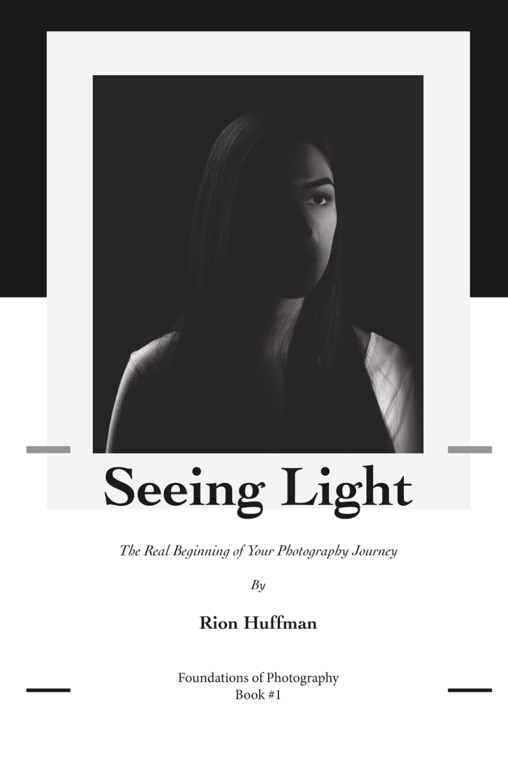 Foundations of Photography: Seeing Light: A Beginner's Guide to Understanding Light, Mood and Visual Storytelling: 1