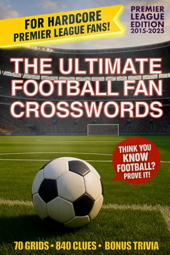 The Ultimate Football Fan Crosswords: Premier League Edition 2015–2025: Football & Soccer Crosswords, Puzzles, Quizzes and Trivia – 70 Premier League ... Clues & Scoring System for Adults (2015–2025)