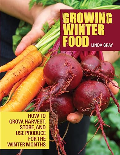 Growing Winter Food: How to Grow, Harvest, Store, and Use Produce for the Winter Months (CompanionHouse Books) Easy Instructions for Sowing, Maintenance, Harvesting, and General Gardening Techniques