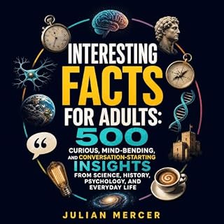 Interesting Facts for Adults: 500 Curious, Mind-Bending, and Conversation-Starting Insights From Science, History, Psychology