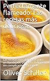  Perfectamente flameado: Las recetas más deliciosas: Las recetas más deliciosas para un flambeado perfecto. Delicioso, sin complicaciones y rápido