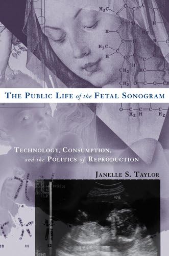 The Public Life of the Fetal Sonogram: Technology, Consumption, and the Politics of Reproduction (Studies in Medical Anthropology)