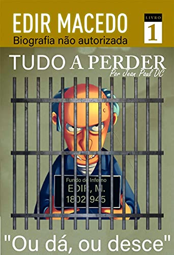 TUDO A PERDER: BIOGRAFIA NÃO AUTORIZADA DE EDIR MACEDO OU DÁ, OU DESCE