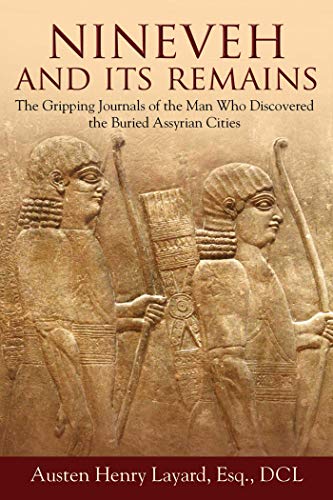 Amazon Com Nineveh And Its Remains The Gripping Journals Of The Man Who Discovered The Buried Assyrian Cities Ebook Layard Austen Henry Kindle Store