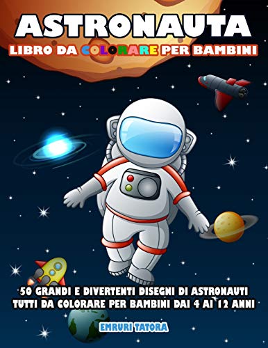 Astronauta - Libro Da Colorare per Bambini: 50 grandi e divertenti disegni di astronauti tutti da colorare per bambini dai 4 ai 12 anni (Libri da Colorare) (Italian Edition)