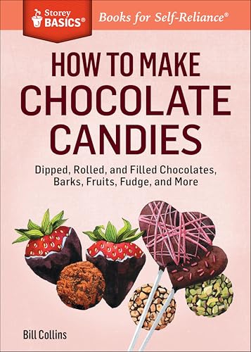 How to Make Chocolate Candies: Dipped, Rolled, and Filled Chocolates, Barks, Fruits, Fudge, and More (Storey Basics)