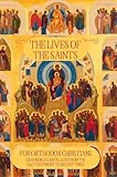 The Lives of the Saints for Orthodox Christians: 600 Orthodox Saint's Lives, Including Pre-schism Western Saints, and Recent Saints (Orthodox Christian Publications Book 1)