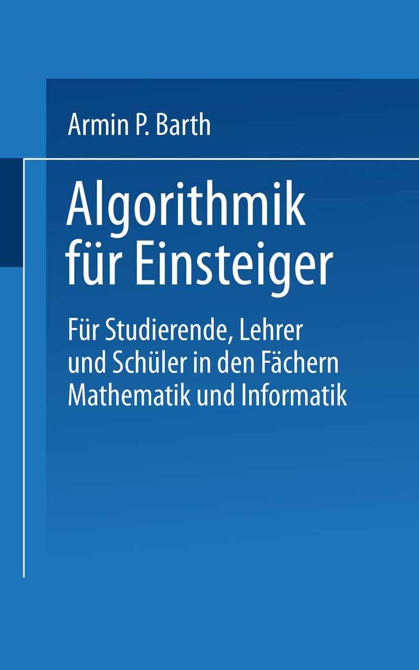 Algorithmik für Einsteiger Für Studierende, Lehrer und Schüler in den