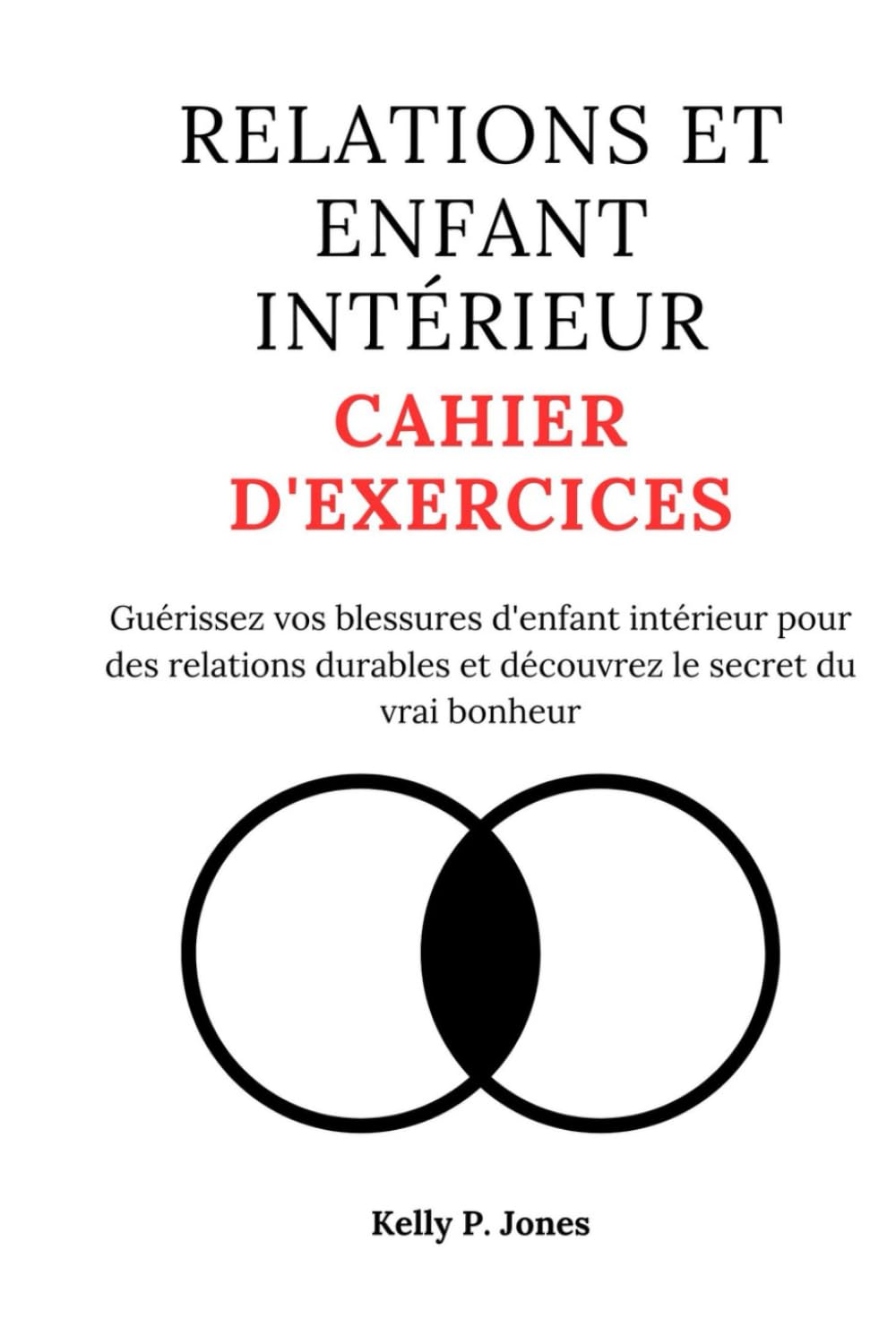 RELATIONS ET ENFANT INTÉRIEUR CAHIER D'EXERCICES: Guérissez vos blessures d'enfant intérieur pour des relations durables et découvrez le secret du vrai bonheur      Hardcover – November 29, 2025