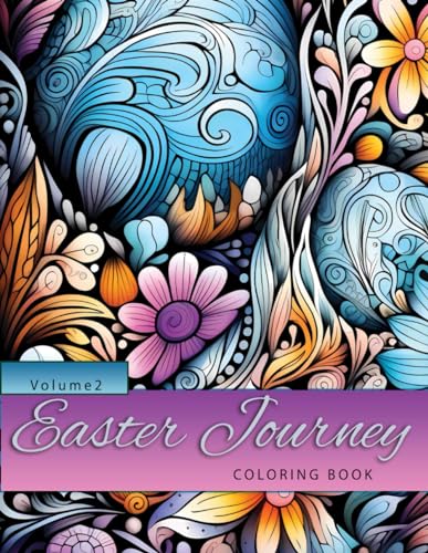 Easter Journey: Adult Coloring Book with Bouquets, Swirls, Patterns, Animals, Butterflies, Eggs Decorations, Inspirational Designs, and Much More!: Volume 2 (Holidays)