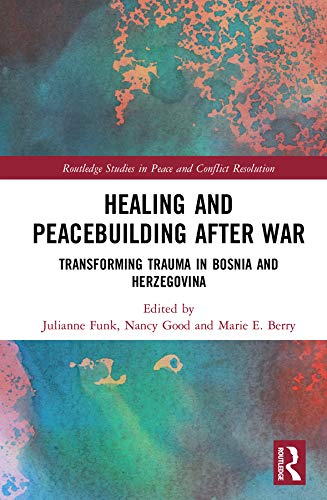 Healing and Peacebuilding after War: Transforming Trauma in Bosnia and Herzegovina (Routledge Studies in Peace and Conflict Resolution)