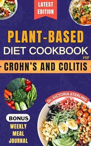 PLANT-BASED DIET COOKBOOK FOR CROHN’S AND COLITIS: Quick and easy anti-inflammatory nutrient-dense recipes for healthy gut and better digestive health