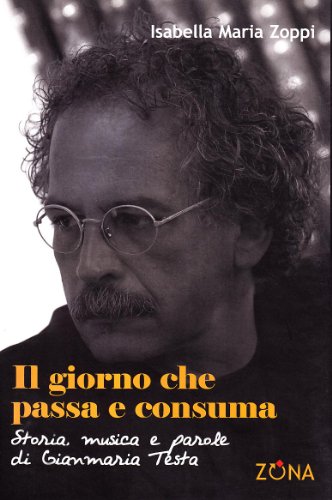 Il giorno che passa e consuma. Storia, musica e parole di Gianmaria Testa. Ediz. illustrata