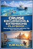 Cruise Excursions & Extensions Playbook: How to Turn Every Port and Every Trip Into an Experience (The...