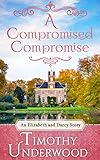 A Compromised Compromise: An Elizabeth and Darcy Story (Mr. Underwood's Elizabeth & Darcy Stories)