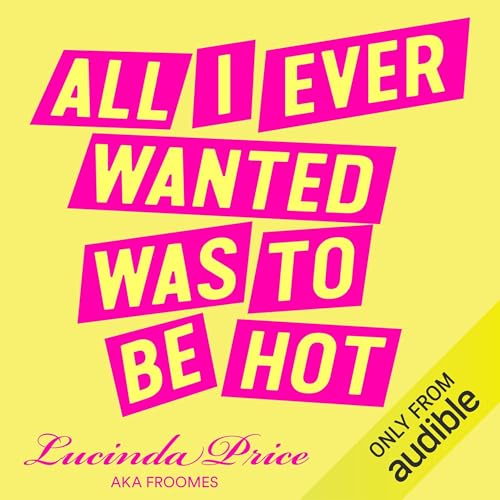 All I Ever Wanted Was to Be Hot by Lucinda 'Froomes' Price episode artwork