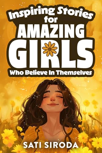 Inspiring Stories for Amazing Girls Who Believe in Themselves: 21 Short Stories About Courage, Self-Confidence, Overcoming Fear &amp; Empowering Young ... a Day (Motivational Short Stories for Kids)