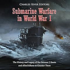 Submarine Warfare in World War I: The History and Legacy of the German U-boats and Allied Efforts to Counter Them Audiolibro Por Charles River Editors arte de portada