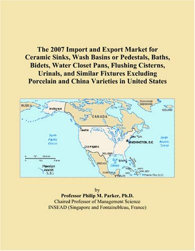 The 2007 Import and Export Market for Ceramic Sinks, Wash Basins or Pedestals, Baths, Bidets, Water Closet Pans, Flushing Cisterns, Urinals, and ... and China Varieties in United States