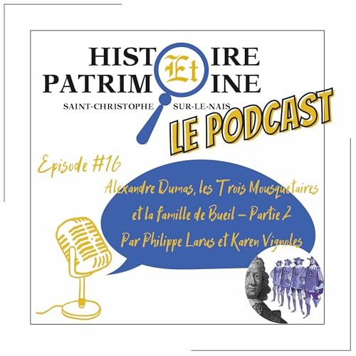 Episode #16: Histoire et Patrimoine - Alexandre Dumas, les Trois Mousquetaires et la famille de Bueil - Partie 2 par Philippe Larus et Karen Vignoles