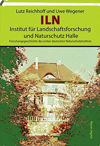 ILN, Institut für Landschaftsforschung und Naturschutz Halle: Forschungsgeschichte des ersten deutschen Naturschutzinstituts