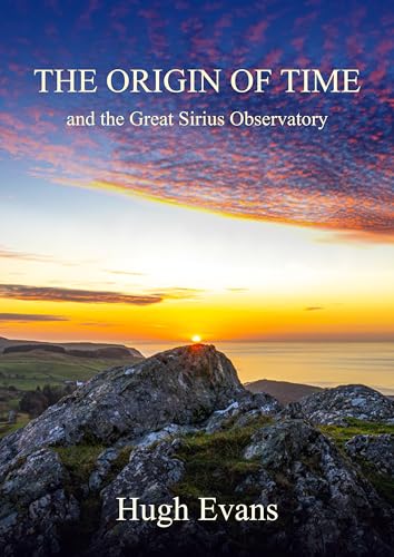 The Origin of Time and the Great Sirius Observatory: For the first time the 88 constellations are explained back to their antediluvian origin in the ... their creation. (The Origins Series Book 2)