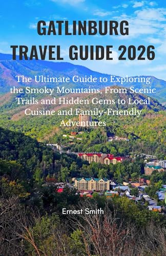 GATLINBURG TRAVEL GUIDE 2026: The Ultimate Guide to...