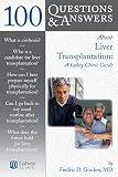 100 Questions & Answers About Liver Transplantation: A Lahey Clinic Guide