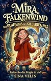 Mira Falkenwind – Das Geheimnis des Silberwaldes: Entdecke die Magie in dir! Ein spannendes Kinderbuch ab 8 Jahren über Mut, Freundschaft und eine verborgene magische Schule