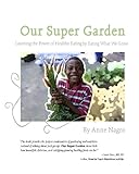  Our Super Garden: Learning the Power of Healthy Eating by Eating What We Grow