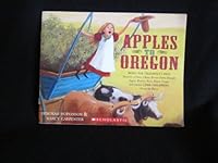 Apples to Oregon: Being the (Slightly) True Narrative of How a Brave Pioneer Father Brought Apples, Peaches, Pears, Plums, Grapes, and Cherries (And Children) Across the Plains