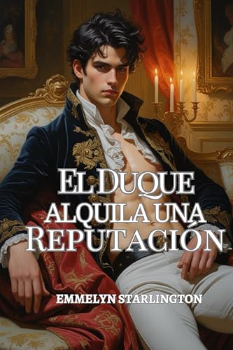 El Duque Alquila una Reputación: Una comedia romántica de la Regencia con escándalo, engaño y un rostro extremadamente inconveniente. (El duque escandalosamente apuesto nº 1) (Spanish Edition)