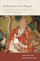 Redemption and Regret: Modernizing Korea in the Writings of James Scarth Gale 1487504349 Book Cover