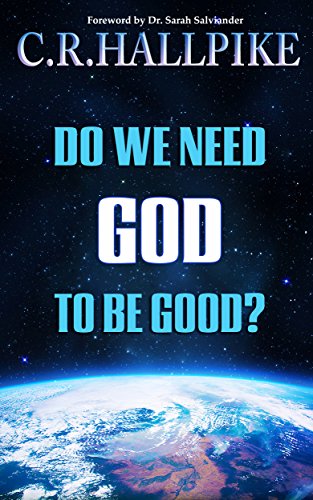 Do We Need God to be Good?: An Anthropologist Considers the Evidence by [C.R. Hallpike]