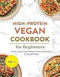 High-Protein Vegan Cookbook for Beginners: Quick, High-Protein Meals to Boost Strength, Energy & Satiety (Vegan Cookbooks)