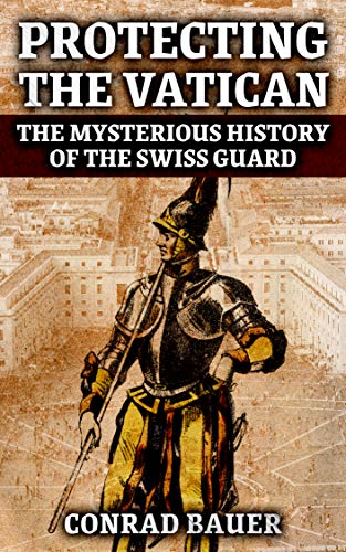 Protecting the Vatican: The Mysterious History of the Swiss Guard