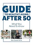 Guide To Healthy Aging After 50: What You Need To Know
