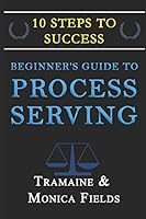Beginner's Guide to Becoming a Process Server: 10 Steps to Creating Wealth and Freedom as a Process Server 1521470545 Book Cover