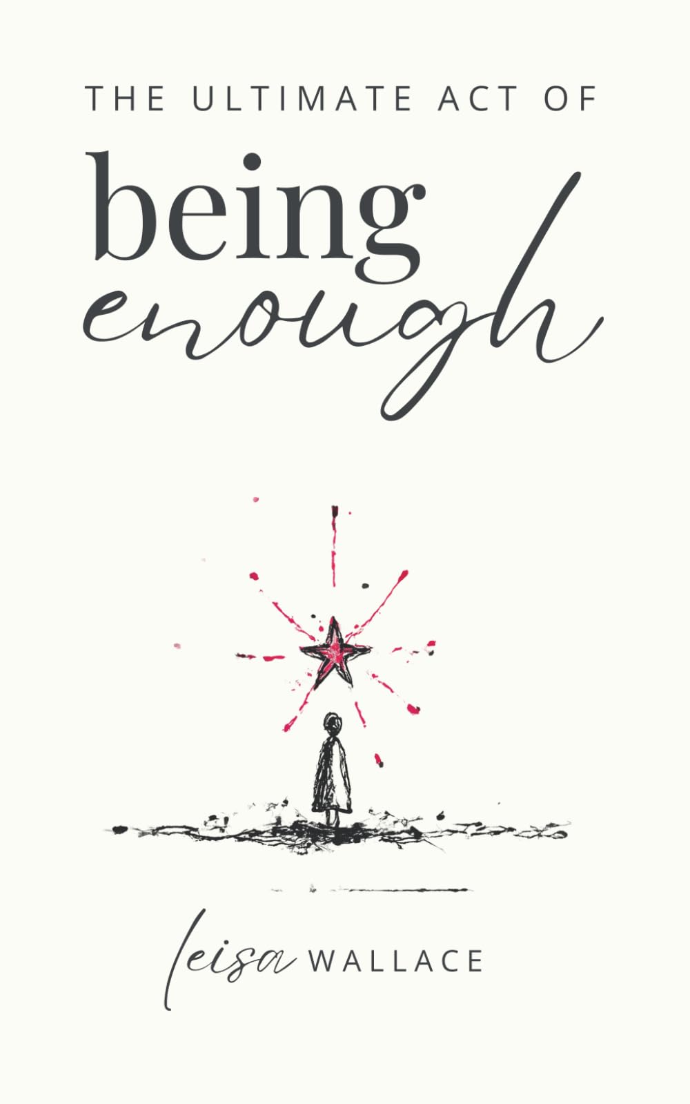 The Ultimate Act of Being Enough: Your Guide to Remembering Your Worth When Everything Falls Apart