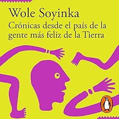 Cr&oacute;nicas desde el pa&iacute;s de la gente m&aacute;s feliz de la Tierra [Chronicles from the Land of the Happiest People on Earth] Audiolibro Por Wole Soyinka, Inmaculada Concepci&oacute;n P&eacute;rez Parra - translator arte de portada