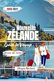 Guide de Voyage Nouvelle Zélande 2026 2027: Itinéraires complets pour l'île du Nord et l'île du Sud avec cartes, circuits panoramiques, itinéraires en ... famille au delà d'Auckland et de Queenstown