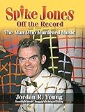  Spike Jones Off the Record (hardback): The Man Who Murdered Music